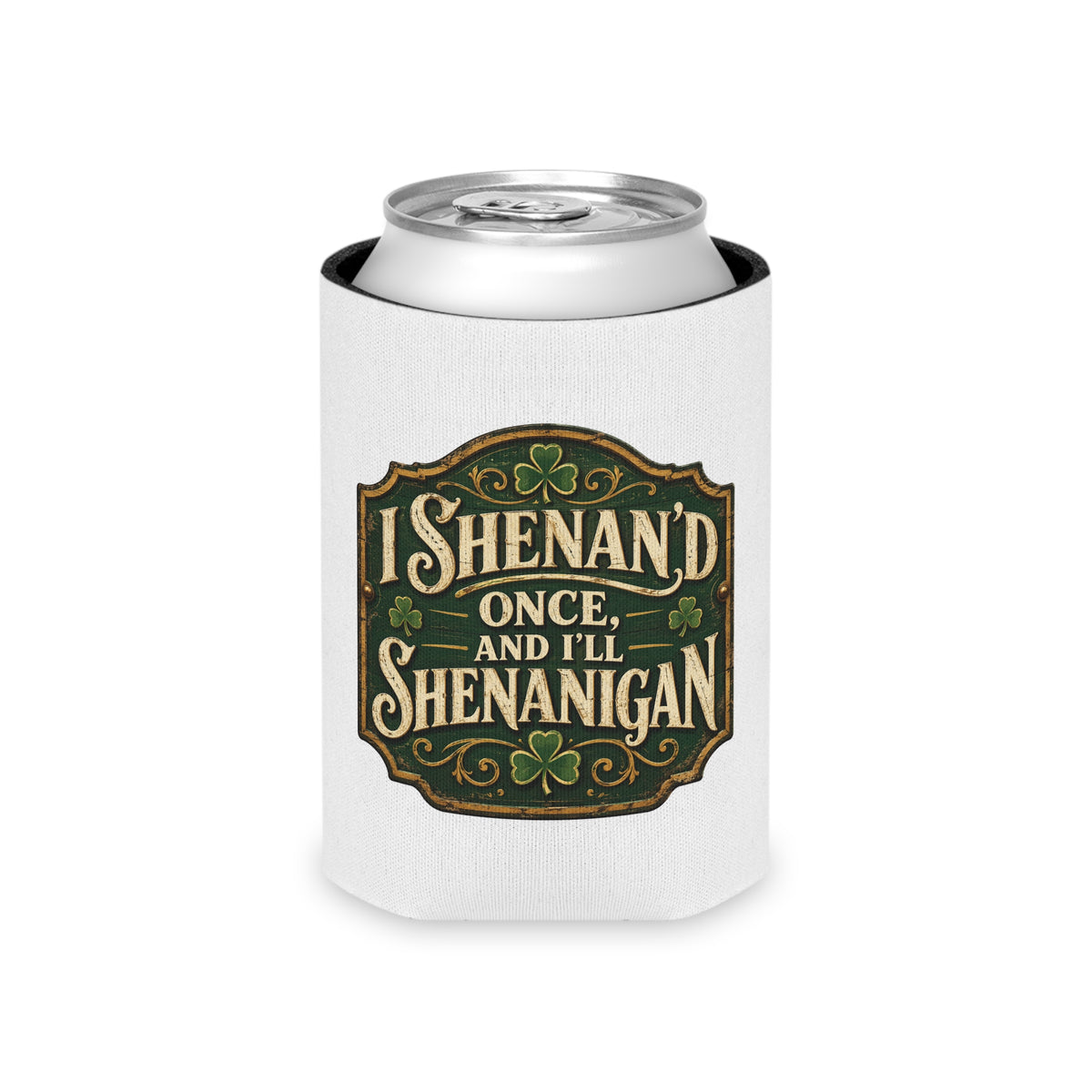 “I Shenan’d Once and I’ll Shenanigan” Funny Can Cooler