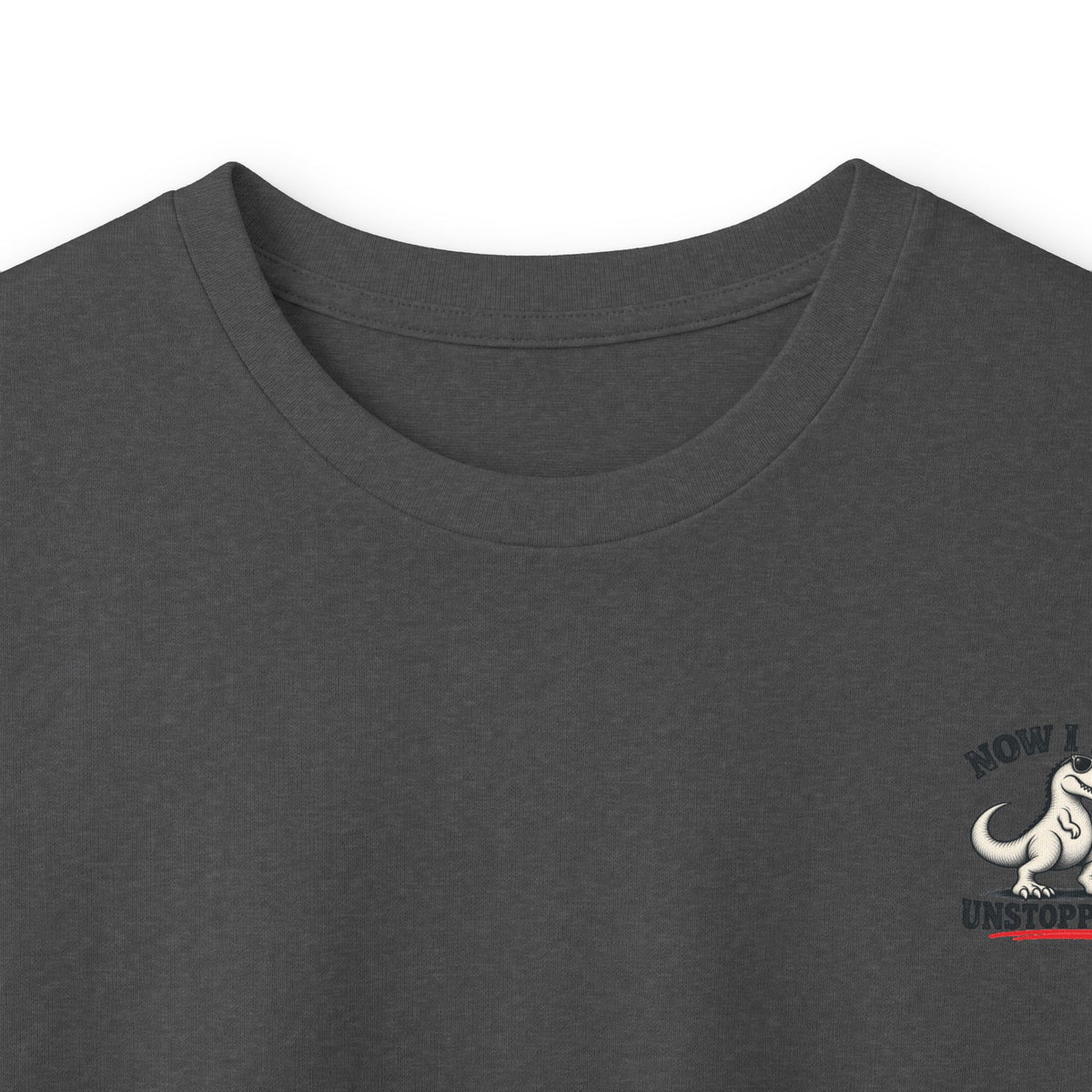 Now I Am Unstoppable T-Rex Long Sleeve Shirt