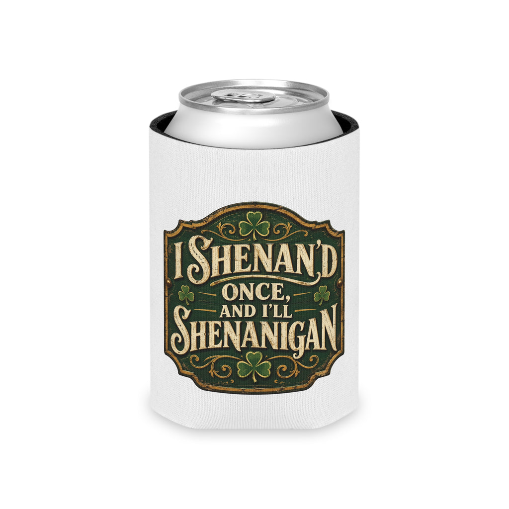 “I Shenan’d Once and I’ll Shenanigan” Funny Can Cooler