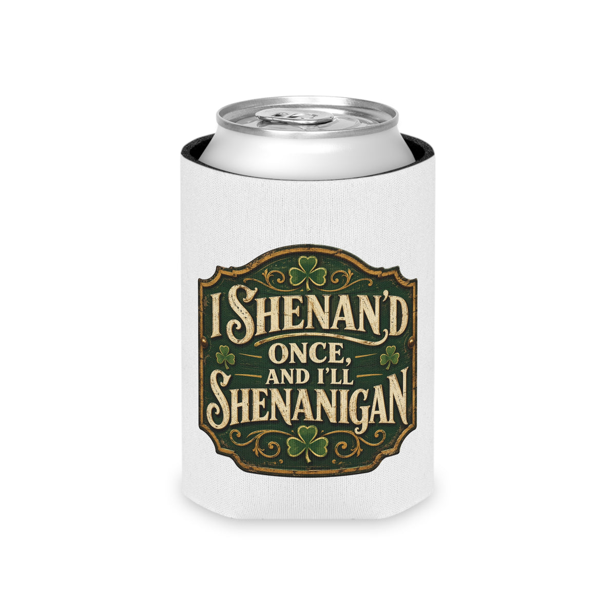 “I Shenan’d Once and I’ll Shenanigan” Funny Can Cooler