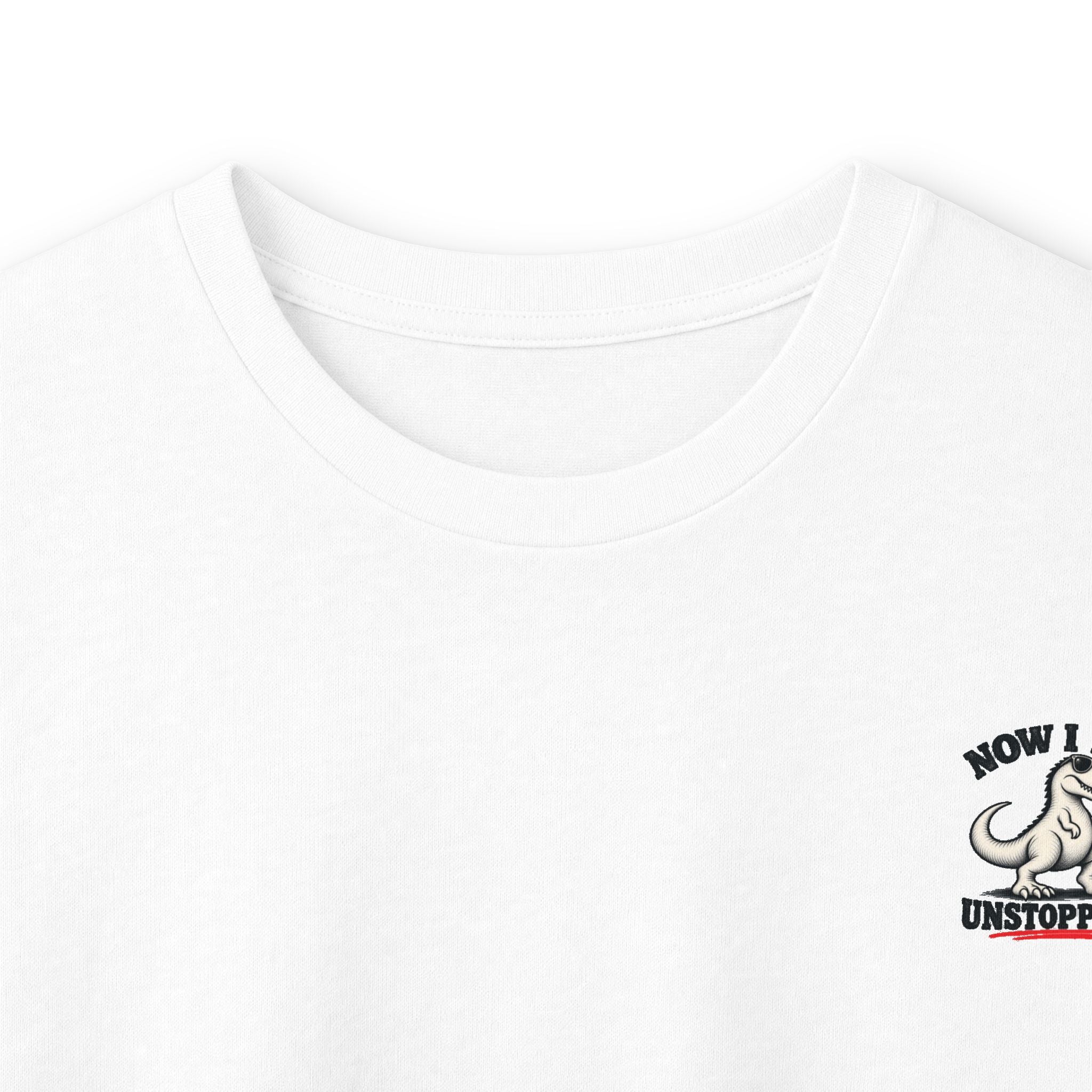Now I Am Unstoppable T-Rex Long Sleeve Shirt